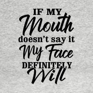 Funny Saying If My Mouth Doesn't say it my face definitely will T-Shirt